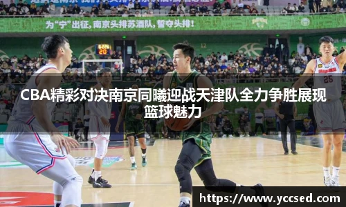 CBA精彩对决南京同曦迎战天津队全力争胜展现篮球魅力