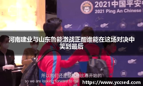 河南建业与山东鲁能激战正酣谁能在这场对决中笑到最后